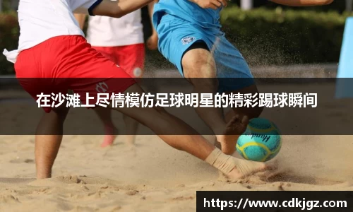 在沙滩上尽情模仿足球明星的精彩踢球瞬间